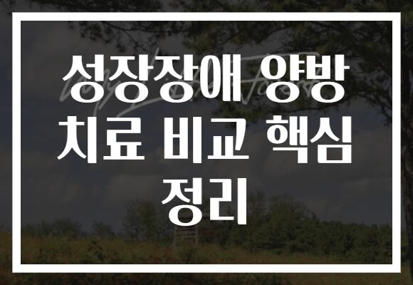 성장장애 양방 치료 비교 핵심 정리