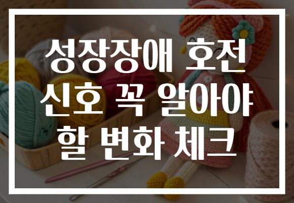 성장장애 호전 신호 꼭 알아야 할 변화 체크