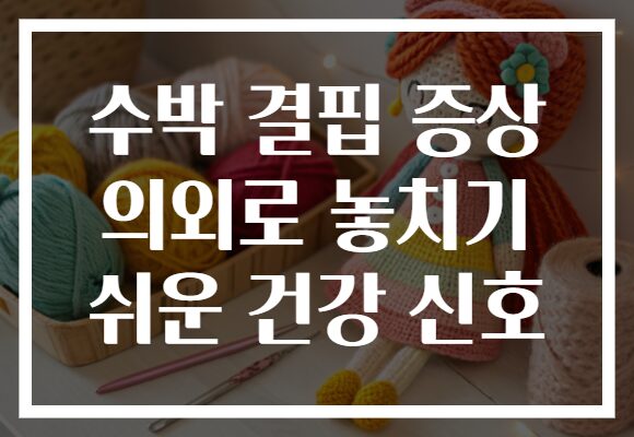 수박 결핍 증상 의외로 놓치기 쉬운 건강 신호 수박 결핍 증상 의외로 놓치기 쉬운 건강 신호