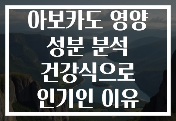 아보카도 영양 성분 분석 건강식으로 인기인 이유