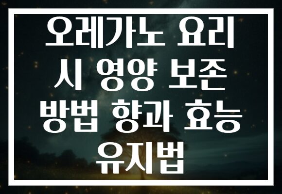오레가노 요리 시 영양 보존 방법 향과 효능 유지법 오레가노 요리 시 영양 보존 방법 향과 효능 유지법
