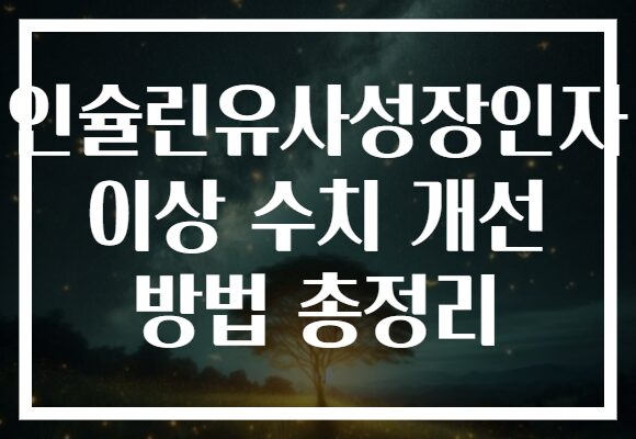 인슐린유사성장인자 이상 수치 개선 방법 총정리 인슐린유사성장인자 이상 수치 개선 방법 총정리