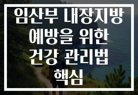 임산부 내장지방 예방을 위한 건강 관리법 핵심 임산부 내장지방 예방을 위한 건강 관리법 핵심