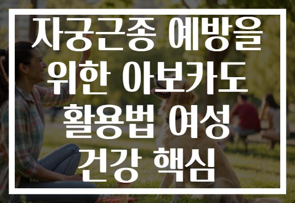 자궁근종 예방을 위한 아보카도 활용법 여성 건강 핵심
