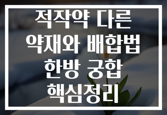 적작약 다른 약재와 배합법 한방 궁합 핵심정리 적작약 다른 약재와 배합법 한방 궁합 핵심정리