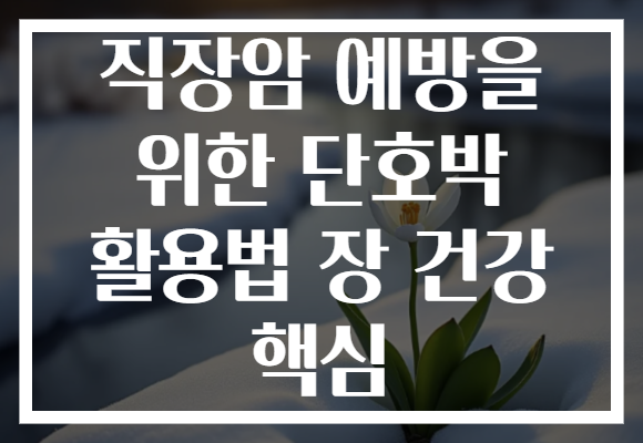 직장암 예방을 위한 단호박 활용법 장 건강 핵심 직장암 예방을 위한 단호박 활용법 장 건강 핵심