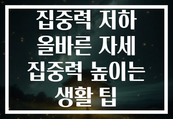 집중력 저하 올바른 자세 집중력 높이는 생활 팁