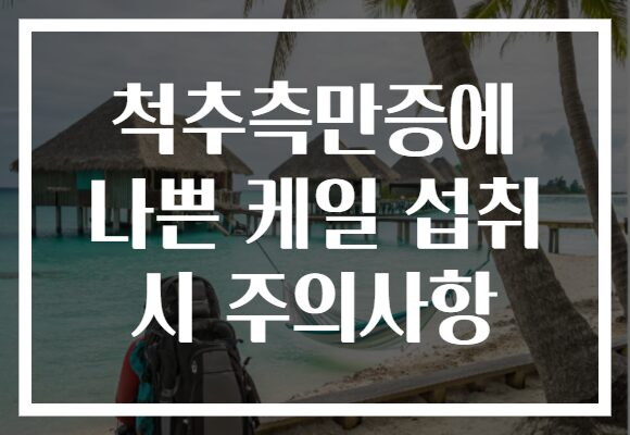 척추측만증에 나쁜 케일 섭취 시 주의사항