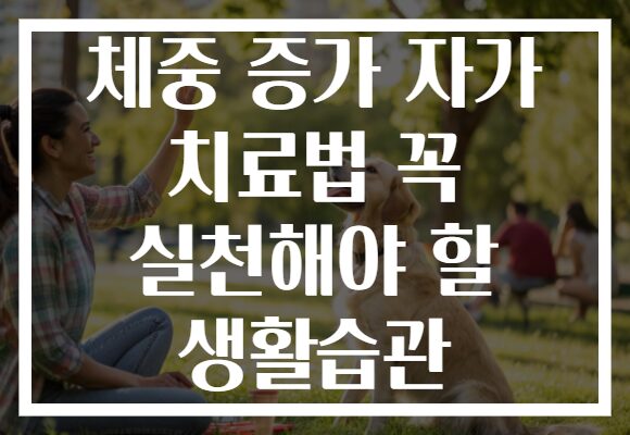 체중 증가 자가 치료법 꼭 실천해야 할 생활습관 체중 증가 자가 치료법 꼭 실천해야 할 생활습관