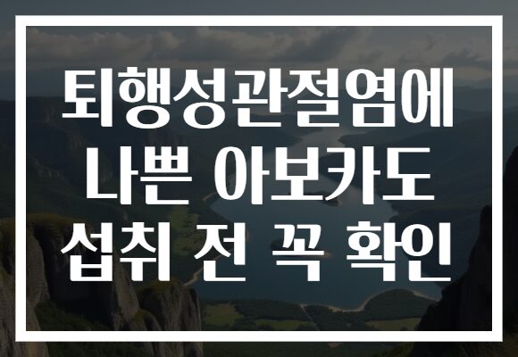 퇴행성관절염에 나쁜 아보카도 섭취 전 꼭 확인