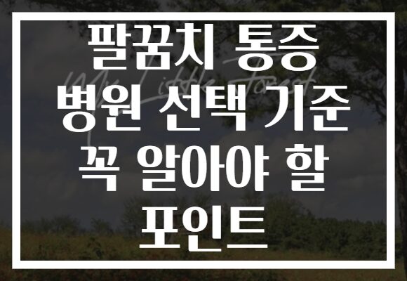 팔꿈치 통증 병원 선택 기준 꼭 알아야 할 포인트
