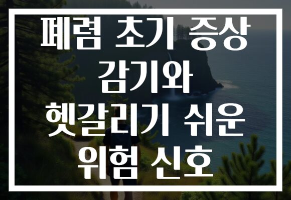 폐렴 초기 증상 감기와 헷갈리기 쉬운 위험 신호 폐렴 초기 증상 감기와 헷갈리기 쉬운 위험 신호