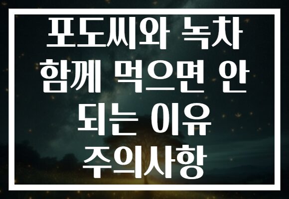포도씨와 녹차 함께 먹으면 안 되는 이유 주의사항