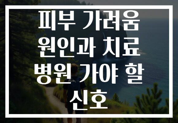 피부 가려움 원인과 치료 병원 가야 할 신호