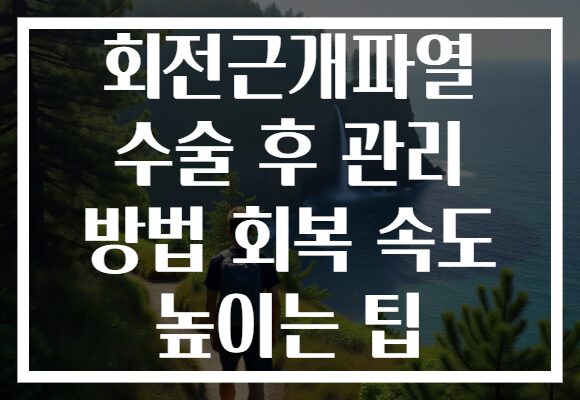 회전근개파열 수술 후 관리 방법 회복 속도 높이는 팁 회전근개파열 수술 후 관리 방법 회복 속도 높이는 팁