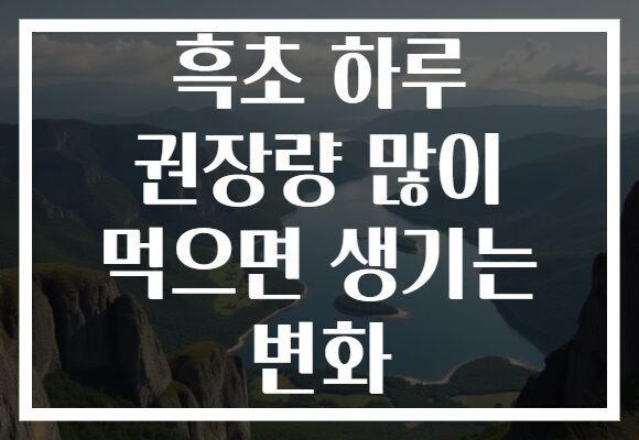 흑초 하루 권장량 많이 먹으면 생기는 변화