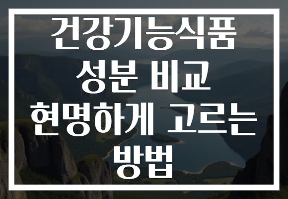 건강기능식품 성분 비교 현명하게 고르는 방법