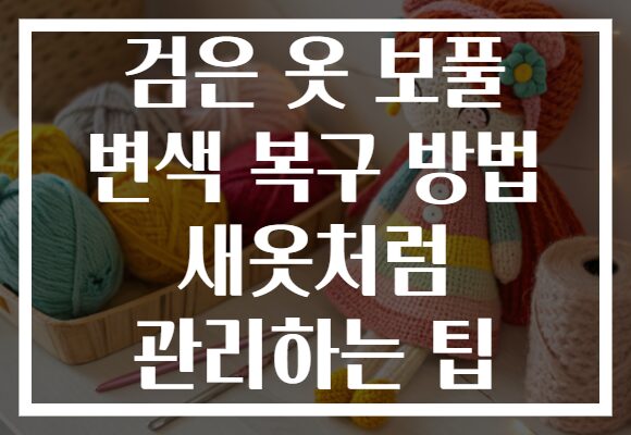 검은 옷 보풀 변색 복구 방법 새옷처럼 관리하는 팁 검은 옷 보풀 변색 복구 방법 새옷처럼 관리하는 팁