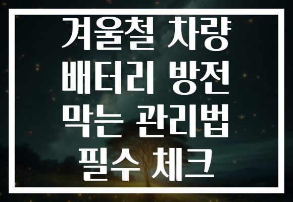 겨울철 차량 배터리 방전 막는 관리법 필수 체크 겨울철 차량 배터리 방전 막는 관리법 필수 체크