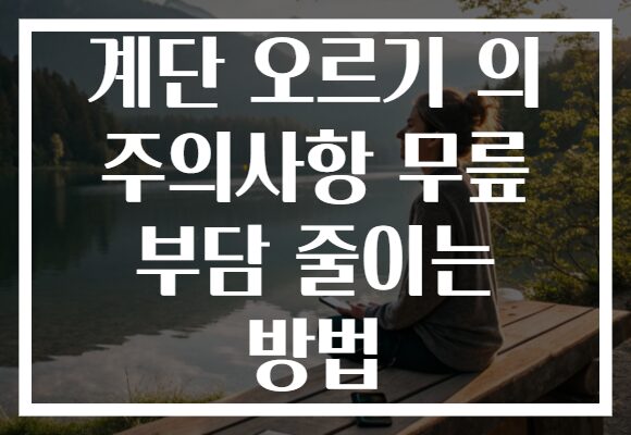 계단 오르기 의 주의사항 무릎 부담 줄이는 방법