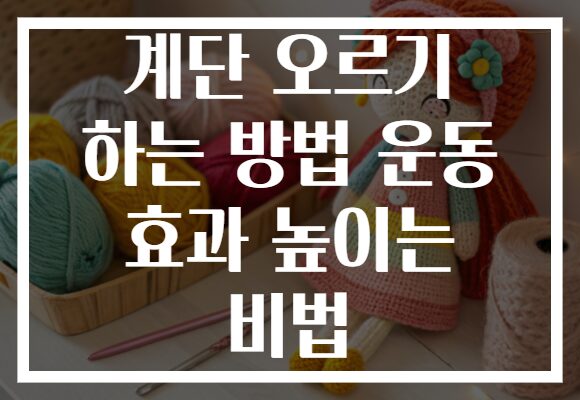 계단 오르기 하는 방법 운동 효과 높이는 비법