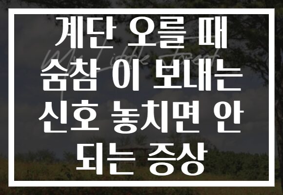 계단 오를 때 숨참 이 보내는 신호 놓치면 안 되는 증상
