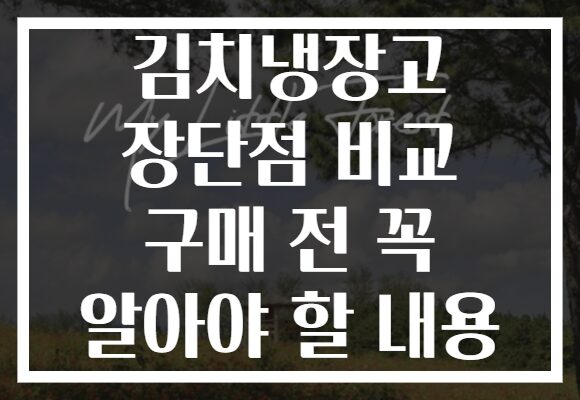김치냉장고 장단점 비교 구매 전 꼭 알아야 할 내용 김치냉장고 장단점 비교 구매 전 꼭 알아야 할 내용