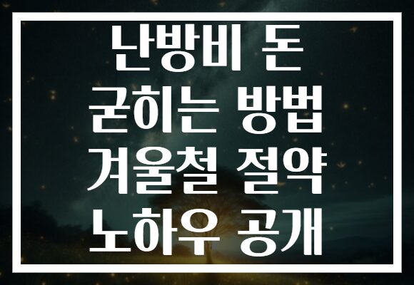 난방비 돈 굳히는 방법 겨울철 절약 노하우 공개