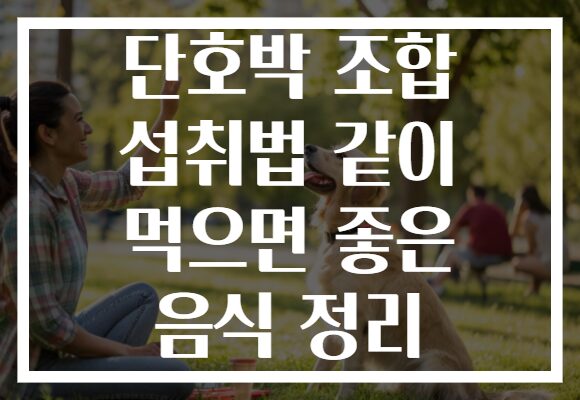 단호박 조합 섭취법 같이 먹으면 좋은 음식 정리