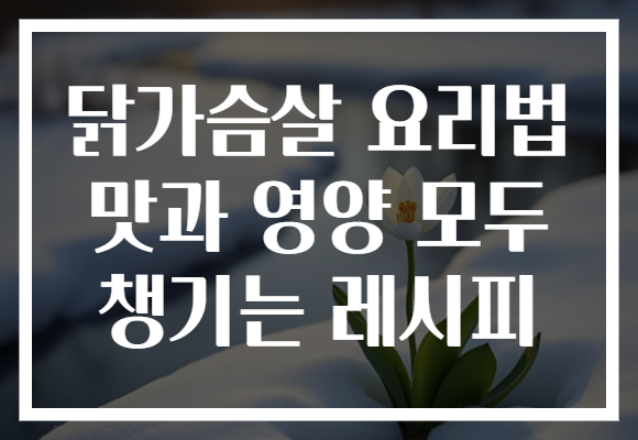 닭가슴살 요리법 맛과 영양 모두 챙기는 레시피 닭가슴살 요리법 맛과 영양 모두 챙기는 레시피