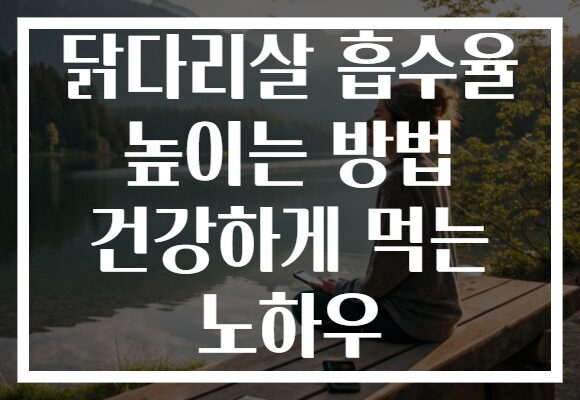 닭다리살 흡수율 높이는 방법 건강하게 먹는 노하우 닭다리살 흡수율 높이는 방법 건강하게 먹는 노하우