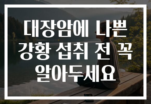 대장암에 나쁜 강황 섭취 전 꼭 알아두세요