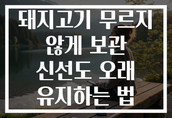 돼지고기 무르지 않게 보관 신선도 오래 유지하는 법