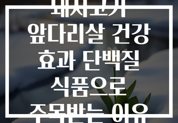 돼지고기 앞다리살 건강 효과 단백질 식품으로 주목받는 이유 돼지고기 앞다리살 건강 효과 단백질 식품으로 주목받는 이유
