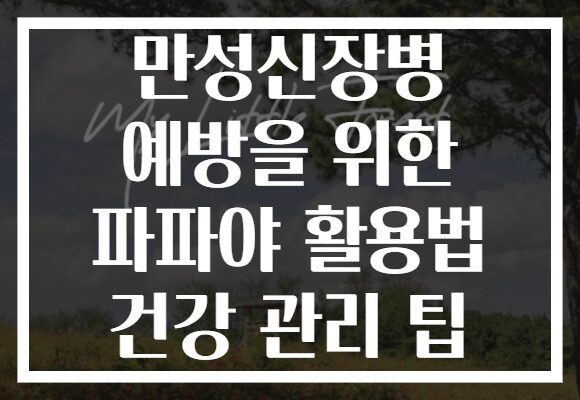 만성신장병 예방을 위한 파파야 활용법 건강 관리 팁 만성신장병 예방을 위한 파파야 활용법 건강 관리 팁