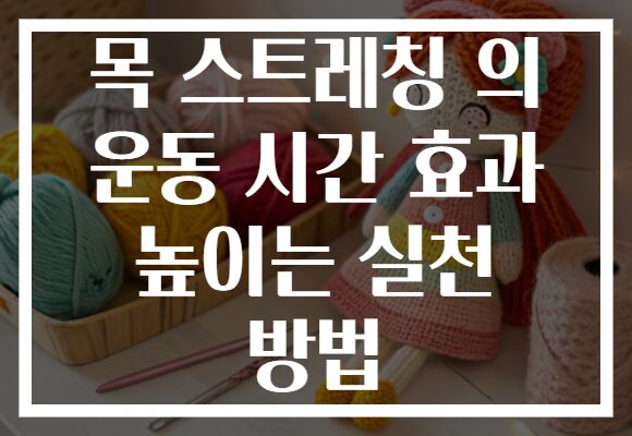 목 스트레칭 의 운동 시간 효과 높이는 실천 방법
