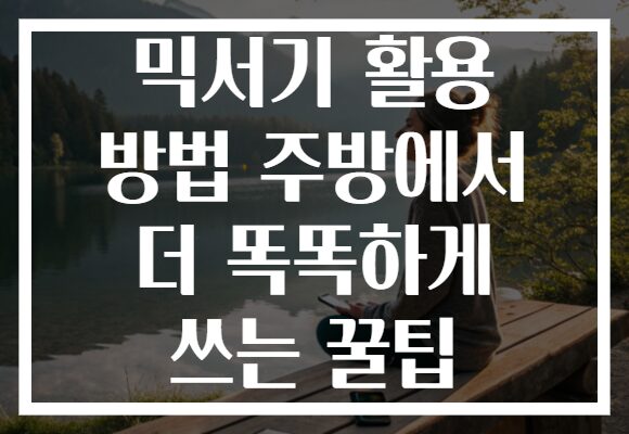 믹서기 활용 방법 주방에서 더 똑똑하게 쓰는 꿀팁