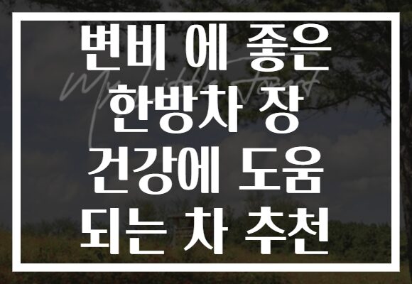 변비 에 좋은 한방차 장 건강에 도움 되는 차 추천 변비 에 좋은 한방차 장 건강에 도움 되는 차 추천