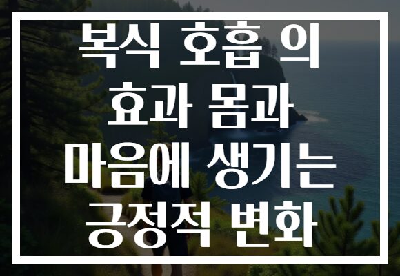 복식 호흡 의 효과 몸과 마음에 생기는 긍정적 변화 복식 호흡 의 효과 몸과 마음에 생기는 긍정적 변화