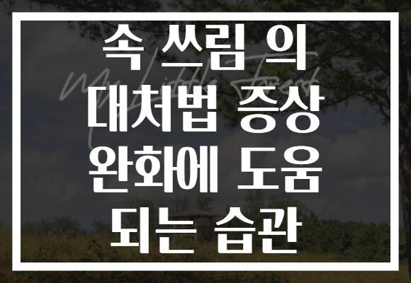 속 쓰림 의 대처법 증상 완화에 도움 되는 습관