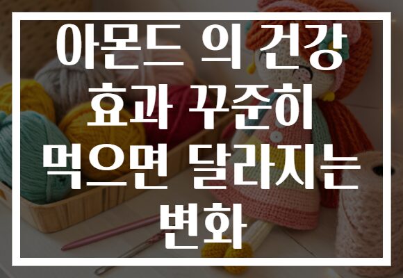 아몬드 의 건강 효과 꾸준히 먹으면 달라지는 변화 아몬드 의 건강 효과 꾸준히 먹으면 달라지는 변화
