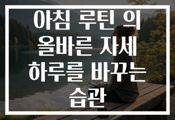 아침 루틴 의 올바른 자세 하루를 바꾸는 습관 아침 루틴 의 올바른 자세 하루를 바꾸는 습관