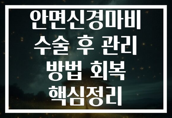안면신경마비 수술 후 관리 방법 회복 핵심정리 안면신경마비 수술 후 관리 방법 회복 핵심정리
