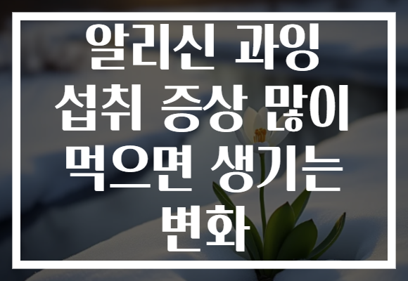 알리신 과잉 섭취 증상 많이 먹으면 생기는 변화