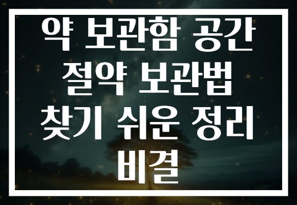 약 보관함 공간 절약 보관법 찾기 쉬운 정리 비결 약 보관함 공간 절약 보관법 찾기 쉬운 정리 비결