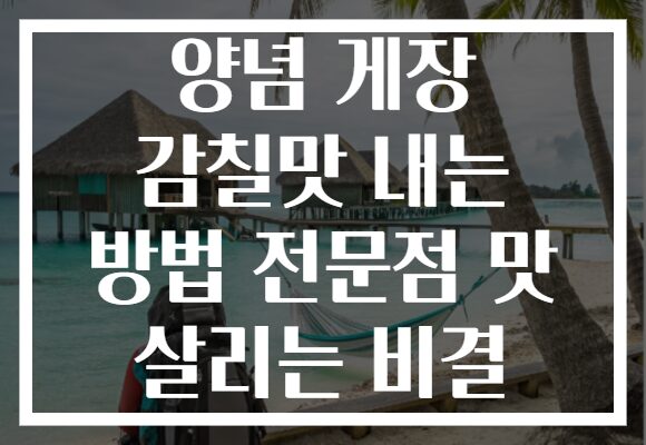 양념 게장 감칠맛 내는 방법 전문점 맛 살리는 비결