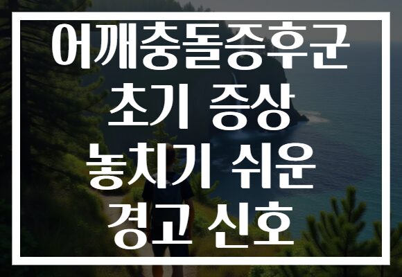 어깨충돌증후군 초기 증상 놓치기 쉬운 경고 신호