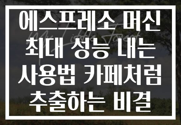 에스프레소 머신 최대 성능 내는 사용법 카페처럼 추출하는 비결 에스프레소 머신 최대 성능 내는 사용법 카페처럼 추출하는 비결