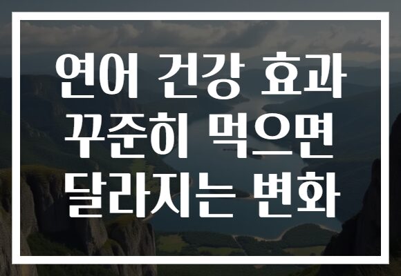 연어 건강 효과 꾸준히 먹으면 달라지는 변화 연어 건강 효과 꾸준히 먹으면 달라지는 변화