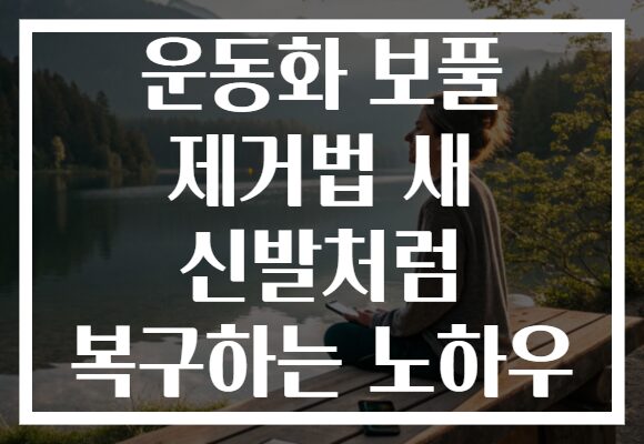 운동화 보풀 제거법 새 신발처럼 복구하는 노하우 운동화 보풀 제거법 새 신발처럼 복구하는 노하우